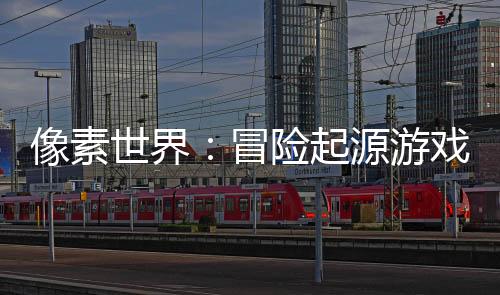 像素世界:冒险起源游戏
